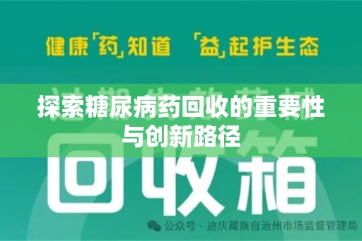 阜阳探索糖尿病药回收的重要性与创新路径