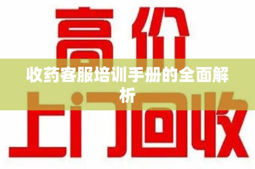 阜阳收药客服培训手册的全面解析