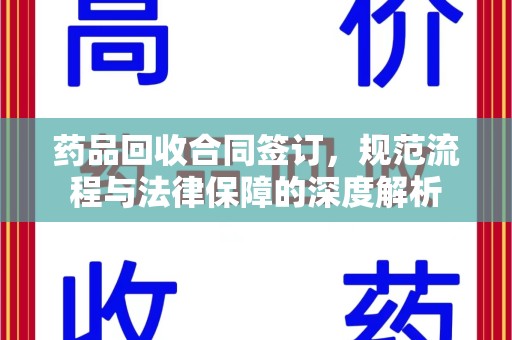 阜阳药品回收合同签订，规范流程与法律保障的深度解析